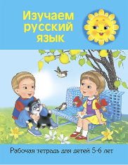 Изучаем русский язык. Рабочая тетрадь для детей 5-6 лет